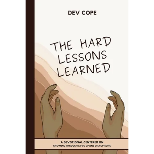 The Hard Lessons Learned: A Devotional Centered on Growing Through Life's Divine Disruptions