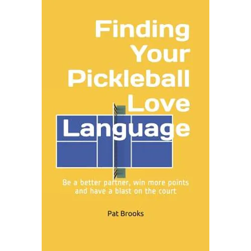 Finding Your Pickleball Love Language: Be a Better Partner, Win More Points and have a Blast on the Court