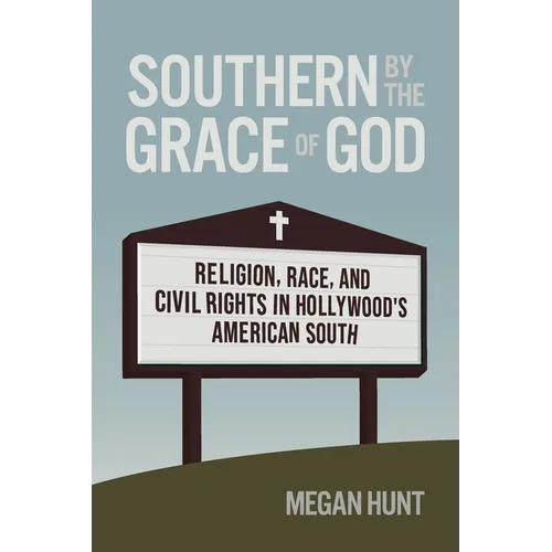 Southern by the Grace of God: Religion, Race, and Civil Rights in Hollywood's American South