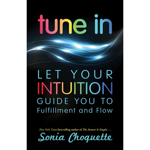 Tune In: Let Your Intuition Guide You to Fulfillment and Flow