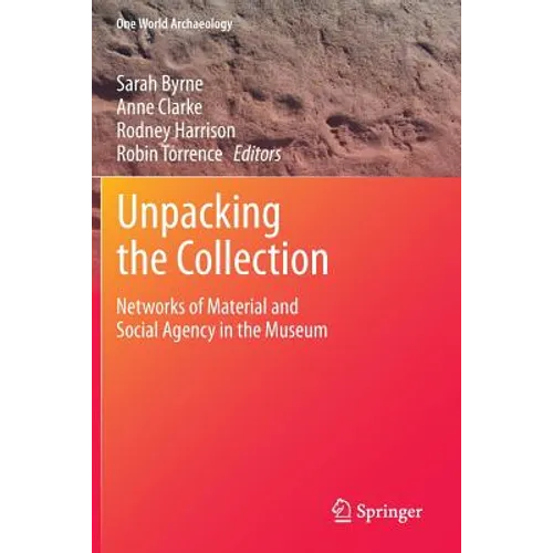 Unpacking the Collection: Networks of Material and Social Agency in the Museum