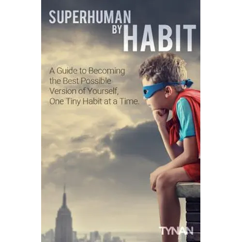 Superhuman By Habit: A Guide to Becoming the Best Possible Version of Yourself, One Tiny Habit at a Time