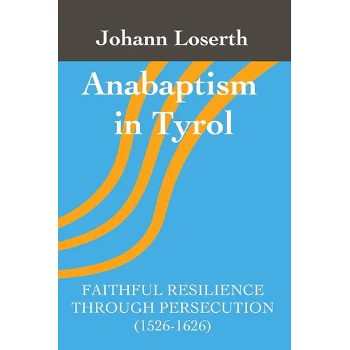 Anabaptism in Tyrol: Faithful Resilience Through Persecution (1526-1626)