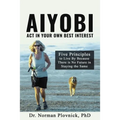 AIYOBI-Act In Your Own Best Interest: Five Principles to Live By Because There is No Future in Staying the Same