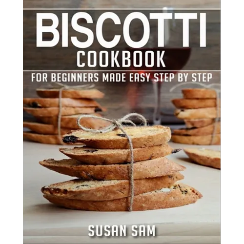 Biscotti Cookbook: Book 1, for Beginners Made Easy Step by Step