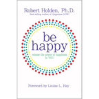 Be Happy!: Release the Power of Happiness in YOU - Paperback