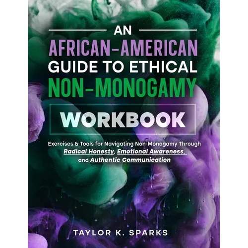 An African-American Guide To Ethical Non-Monogamy Workbook: Exercises & Tools for Navigating Non-Monogamy Through Radical Honesty, Emotional Awareness