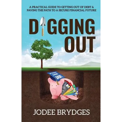 Digging Out: A Practical Guide to Getting Out of Debt and Paving a Path to a Secure Financial Future