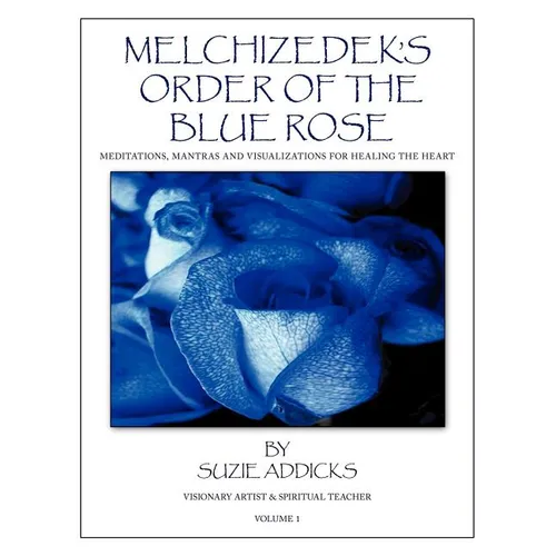 Melchizedek's Order of the Blue Rose: Meditations, Mantras and Visualizations for Healing the Heart - Paperback