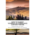 How to Market Yourself as a Freelance Content Writer: Make Money Writing What You Love