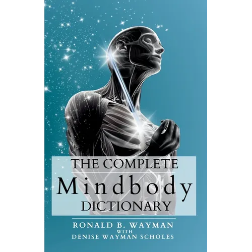 The Complete Mindbody Dictionary Expanded Edition: For the Mindful and Wellness Minded with Mindbody Awareness