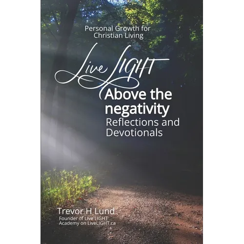 Live LIGHT Above the Negativity: Reflections and Devotionals - Personal Growth for Christian Living
