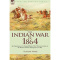 The Indian War of 1864: the Experiences of a Young Officer of the 7th Iowa Cavalry on the Western Frontier During the Civil War