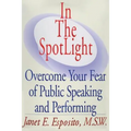 In The SpotLight: Overcome Your Fear of Public Speaking and Performing