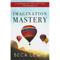 Imagination Mastery: A Workbook For Shifting Your Reality