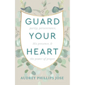 Guard Your Heart: Purity, Perseverance, His Presence, & the Power of Prayer