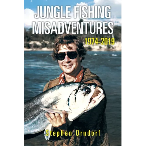 Jungle Fishing Misadventures 1974-2019