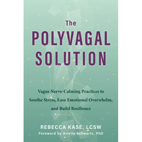 The Polyvagal Solution: Vagus Nerve-Calming Practices to Soothe Stress, Ease Emotional Overwhelm, and Build Resilience
