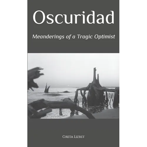 Oscuridad: Meanderings of a Tragic Optimist