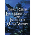 Hidden Realms, Lost Civilizations, and Beings from Other Worlds