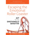 Escaping the Emotional Roller Coaster: ACT for the Emotionally Sensitive