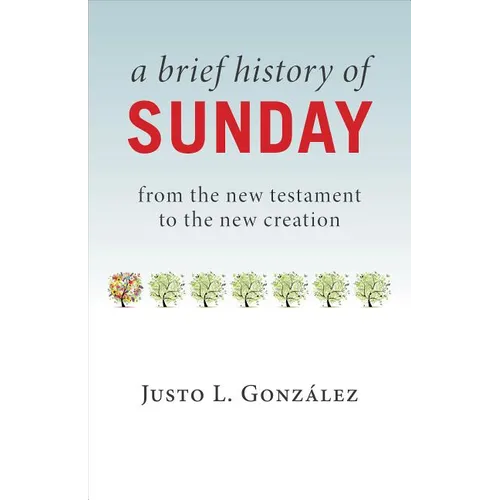 A Brief History of Sunday: From the New Testament to the New Creation