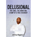Delusional: The Label, Tag, Mark And, Stamp of a True Visionary