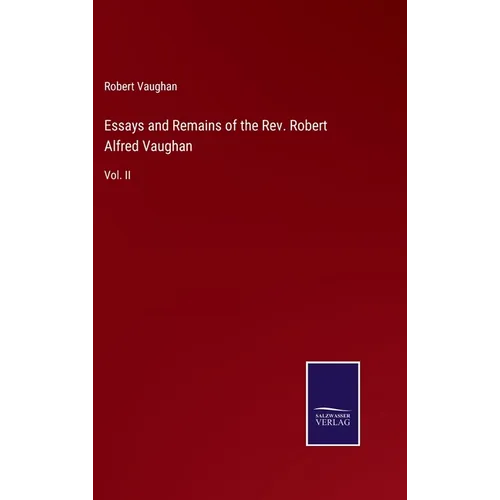Essays and Remains of the Rev. Robert Alfred Vaughan: Vol. II
