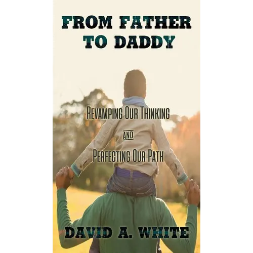 From Father to Daddy: Revamping Our Thinking and Perfecting Our Path