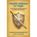 Psychic Defense For Yogis: A Yogic Manual on Psychic Phenomena, Protection, and Self-Mastery