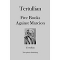 Tertullian Five Books Against Marcion
