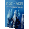 Frogmen: The True Story of My Journeys With Captain Jacques-Yves Cousteau and the Crew of Calypso