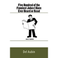 Five Hundred of the Funniest Jokes I Have Ever Heard or Read: Adult Humor