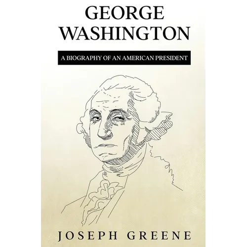 George Washington: A Biography of an American President