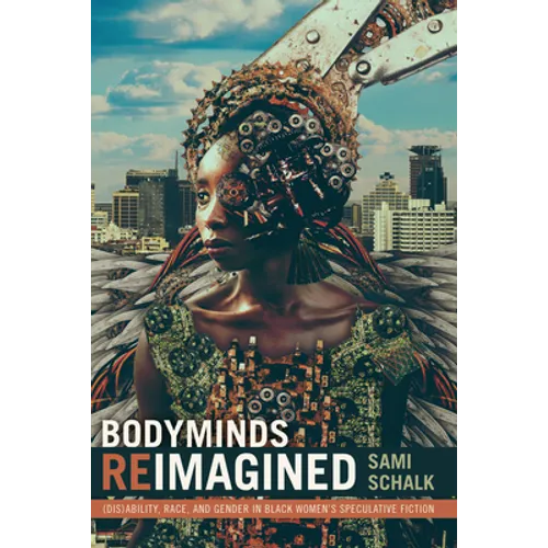 Bodyminds Reimagined: (Dis)Ability, Race, and Gender in Black Women's Speculative Fiction