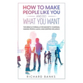 How to Make People Like You and Do What You Want: The Miracle Formula for Magnetic Charisma, Making People Laugh, and Exerting Influence