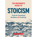The Beginner's Guide to Stoicism: Tools for Emotional Resilience and Positivity