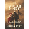 The Warrior Mindset: Battle-Tested Faith for Modern-Day Warriors