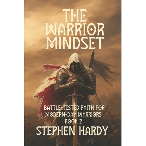 The Warrior Mindset: Battle-Tested Faith for Modern-Day Warriors