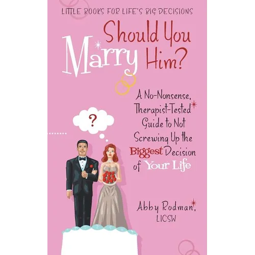 Should You Marry Him?: A No-Nonsense, Therapist-Tested Guide to Not Screwing Up the Biggest Decision of Your Life