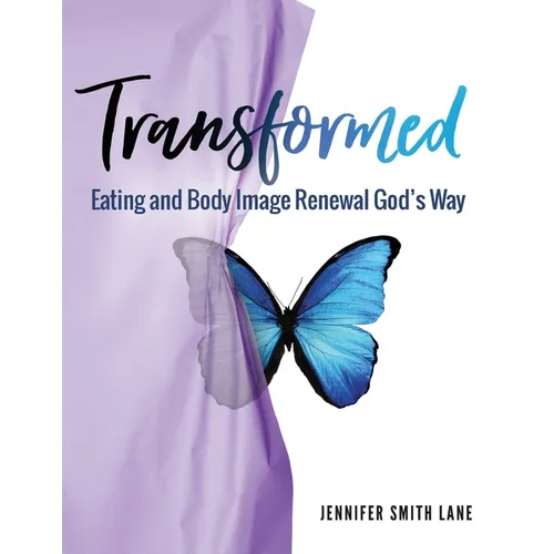 Transformed: Eating and Body Image Renewal God's Way