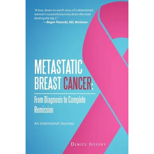 Metastatic Breast Cancer: From Diagnosis to Complete Remission: An Intentional Journey