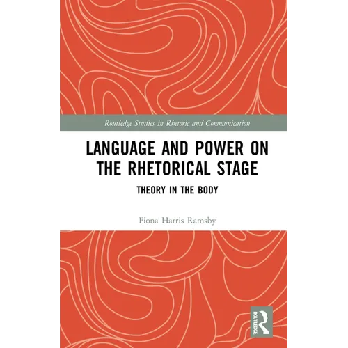 Language and Power on the Rhetorical Stage: Theory in the Body