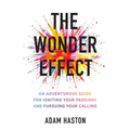 The Wonder Effect: An Adventurous Guide for Igniting Your Passions and Pursuing Your Calling