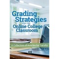 Grading Strategies for the Online College Classroom: A Collection of Articles for Faculty