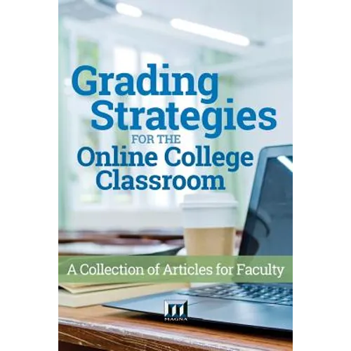 Grading Strategies for the Online College Classroom: A Collection of Articles for Faculty
