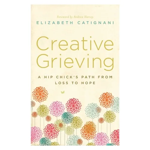 Creative Grieving: A Hip Chick's Path from Loss to Hope