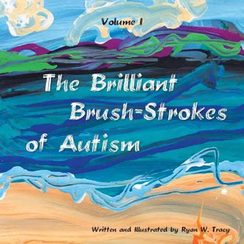 The Brilliant Brush-Strokes of Autism: Volume I