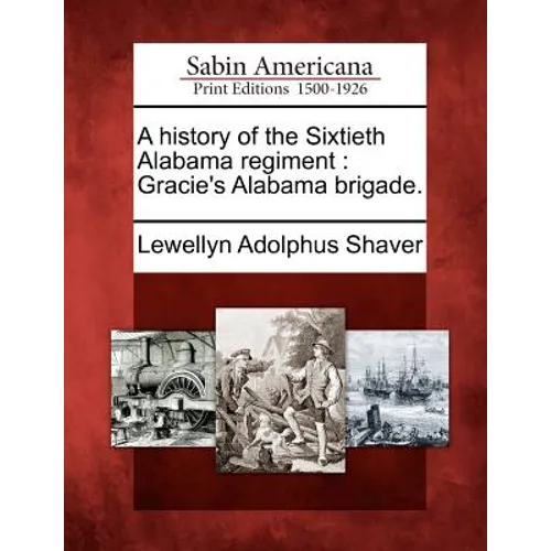 A History of the Sixtieth Alabama Regiment: Gracie's Alabama Brigade.