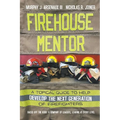Firehouse Mentor: A Topical Guide to Help Develop the Next Generation of Firefighters